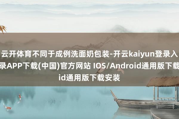 云开体育不同于成例洗面奶包装-开云kaiyun登录入口登录APP下载(中国)官方网站 IOS/Android通用版下载安装