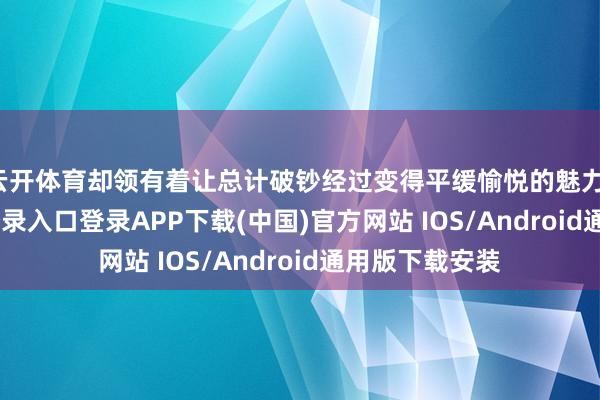 云开体育却领有着让总计破钞经过变得平缓愉悦的魅力-开云kaiyun登录入口登录APP下载(中国)官方网站 IOS/Android通用版下载安装