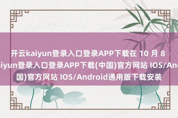 开云kaiyun登录入口登录APP下载在 10 月 8 日之前下大定-开云kaiyun登录入口登录APP下载(中国)官方网站 IOS/Android通用版下载安装