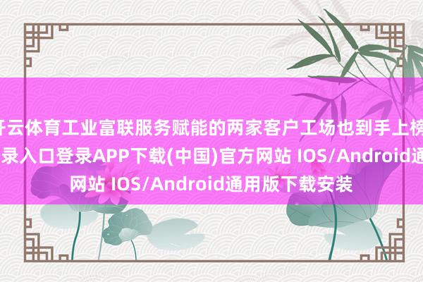 开云体育工业富联服务赋能的两家客户工场也到手上榜-开云kaiyun登录入口登录APP下载(中国)官方网站 IOS/Android通用版下载安装