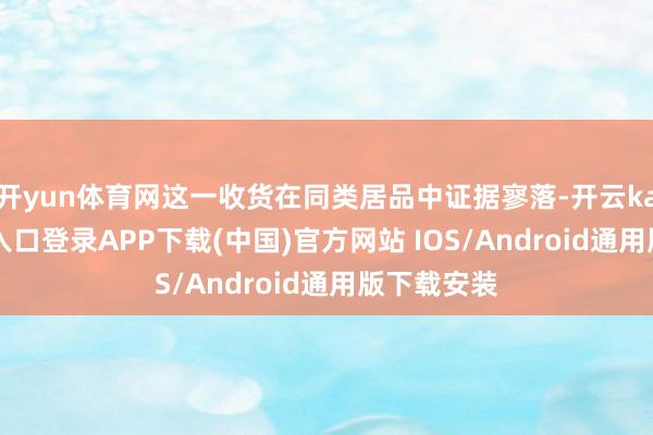 开yun体育网这一收货在同类居品中证据寥落-开云kaiyun登录入口登录APP下载(中国)官方网站 IOS/Android通用版下载安装