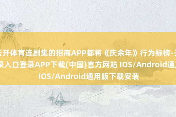 云开体育连剧集的招商APP都将《庆余年》行为标榜-开云kaiyun登录入口登录APP下载(中国)官方网站 IOS/Android通用版下载安装